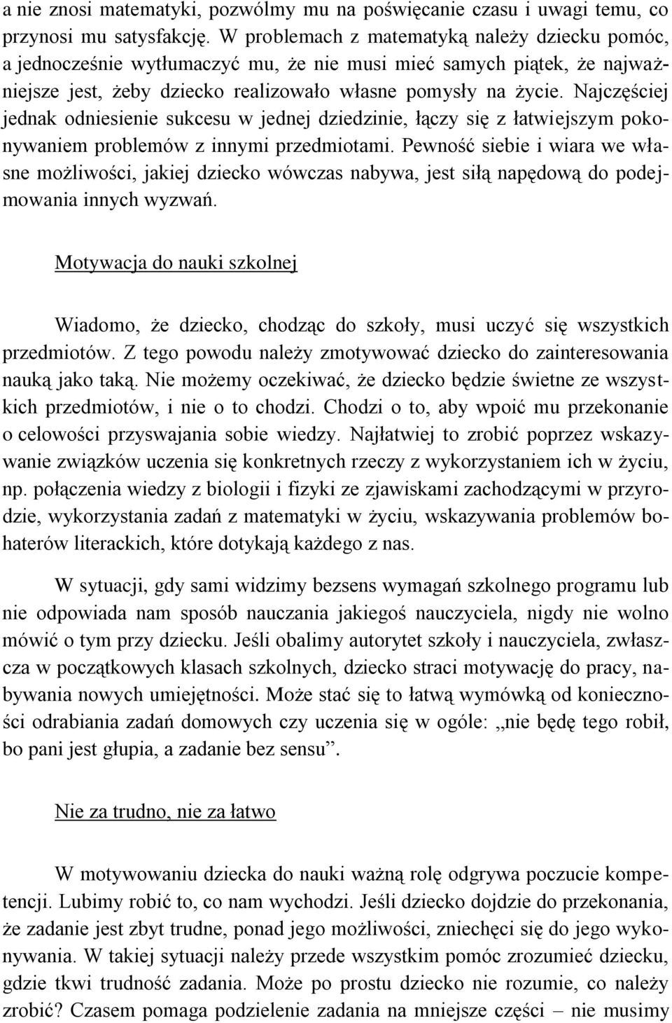 Najczęściej jednak odniesienie sukcesu w jednej dziedzinie, łączy się z łatwiejszym pokonywaniem problemów z innymi przedmiotami.