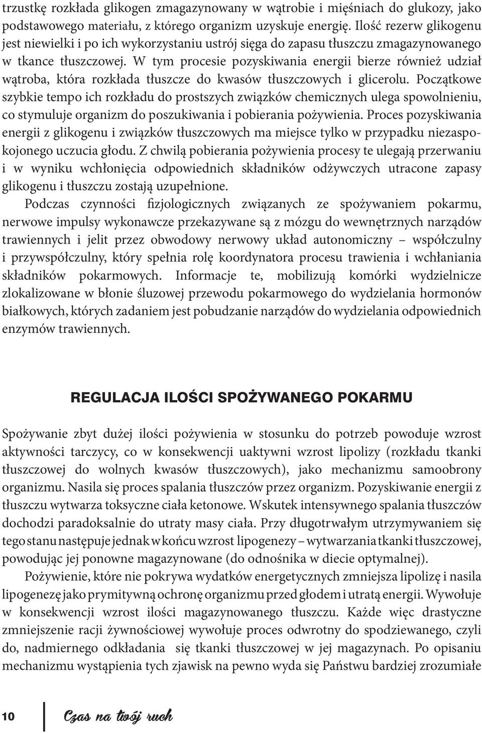 W tym procesie pozyskiwania energii bierze również udział wątroba, która rozkłada tłuszcze do kwasów tłuszczowych i glicerolu.