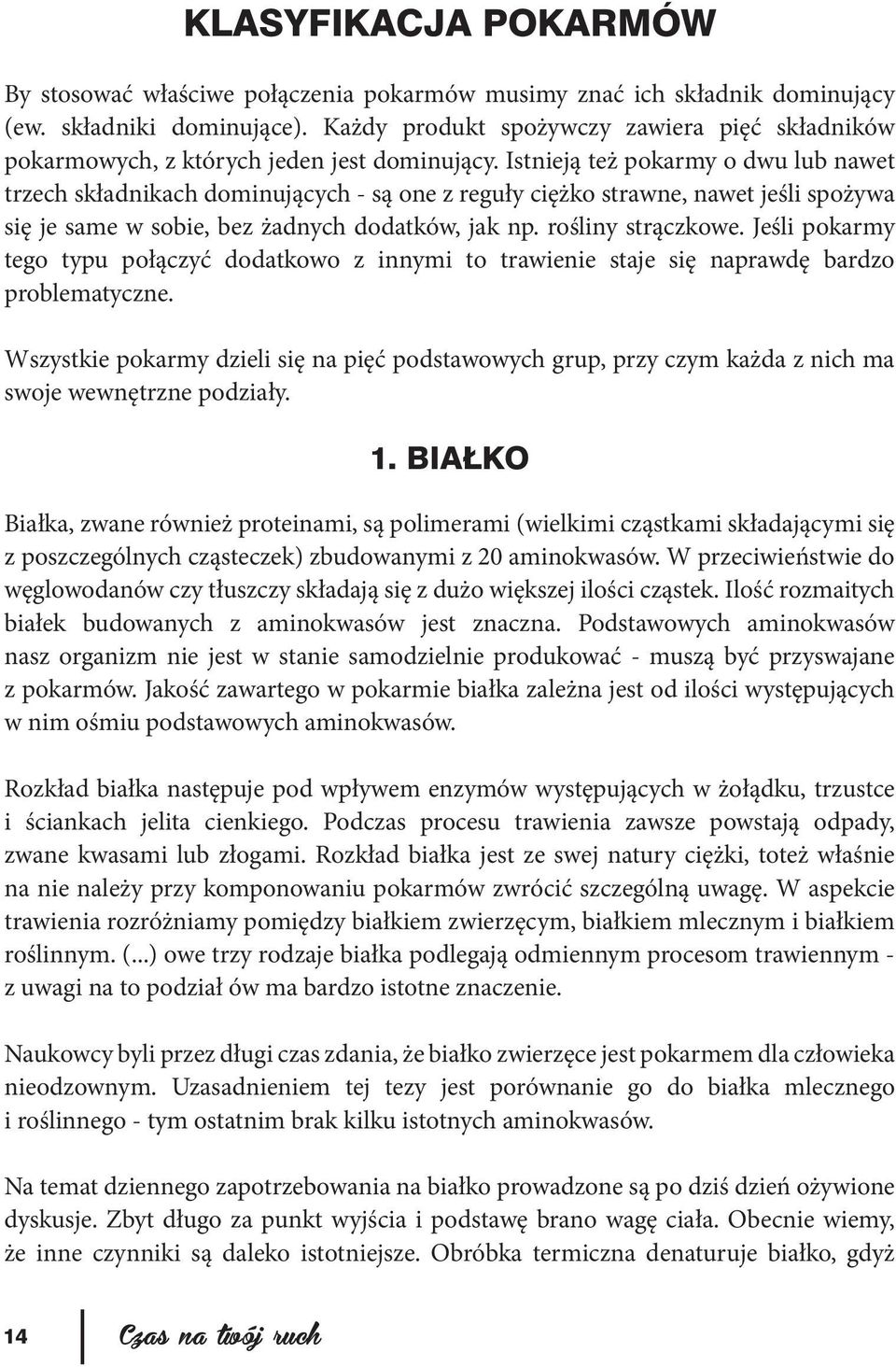 Istnieją też pokarmy o dwu lub nawet trzech składnikach dominujących - są one z reguły ciężko strawne, nawet jeśli spożywa się je same w sobie, bez żadnych dodatków, jak np. rośliny strączkowe.