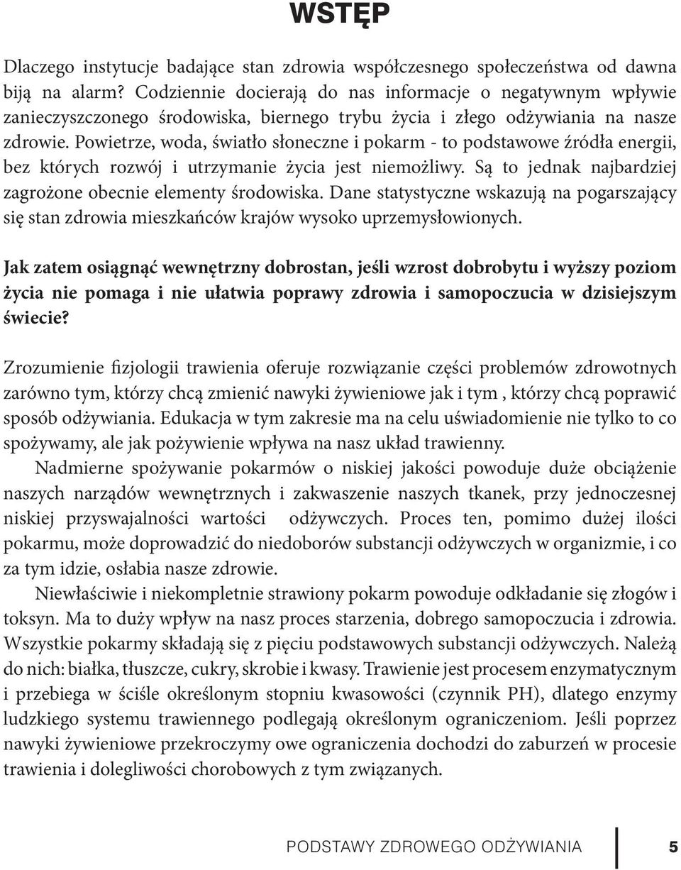 Powietrze, woda, światło słoneczne i pokarm - to podstawowe źródła energii, bez których rozwój i utrzymanie życia jest niemożliwy. Są to jednak najbardziej zagrożone obecnie elementy środowiska.