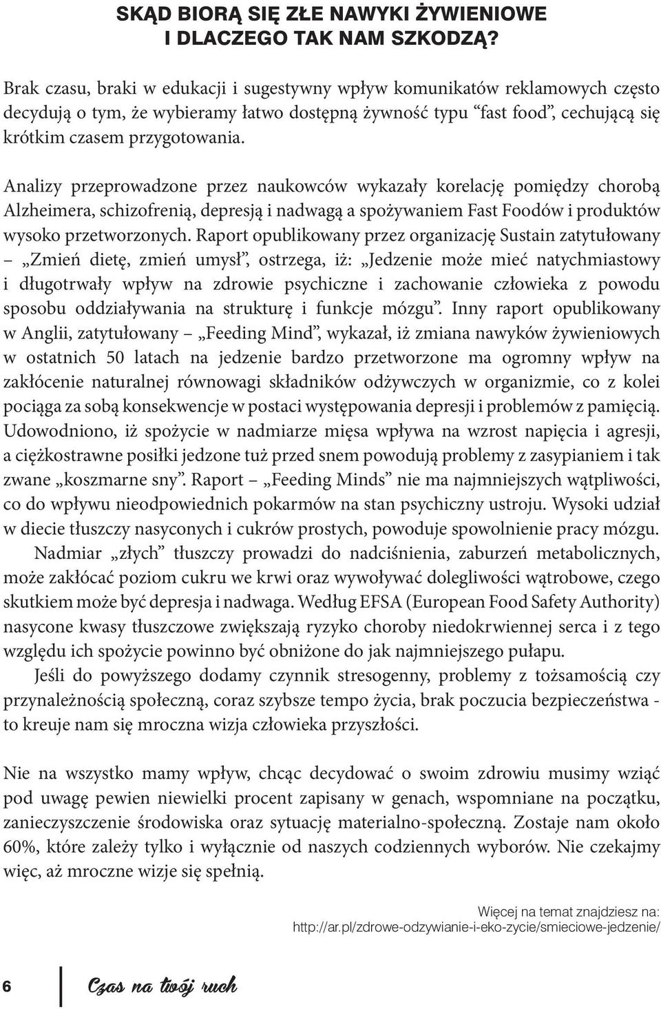 Analizy przeprowadzone przez naukowców wykazały korelację pomiędzy chorobą Alzheimera, schizofrenią, depresją i nadwagą a spożywaniem Fast Foodów i produktów wysoko przetworzonych.