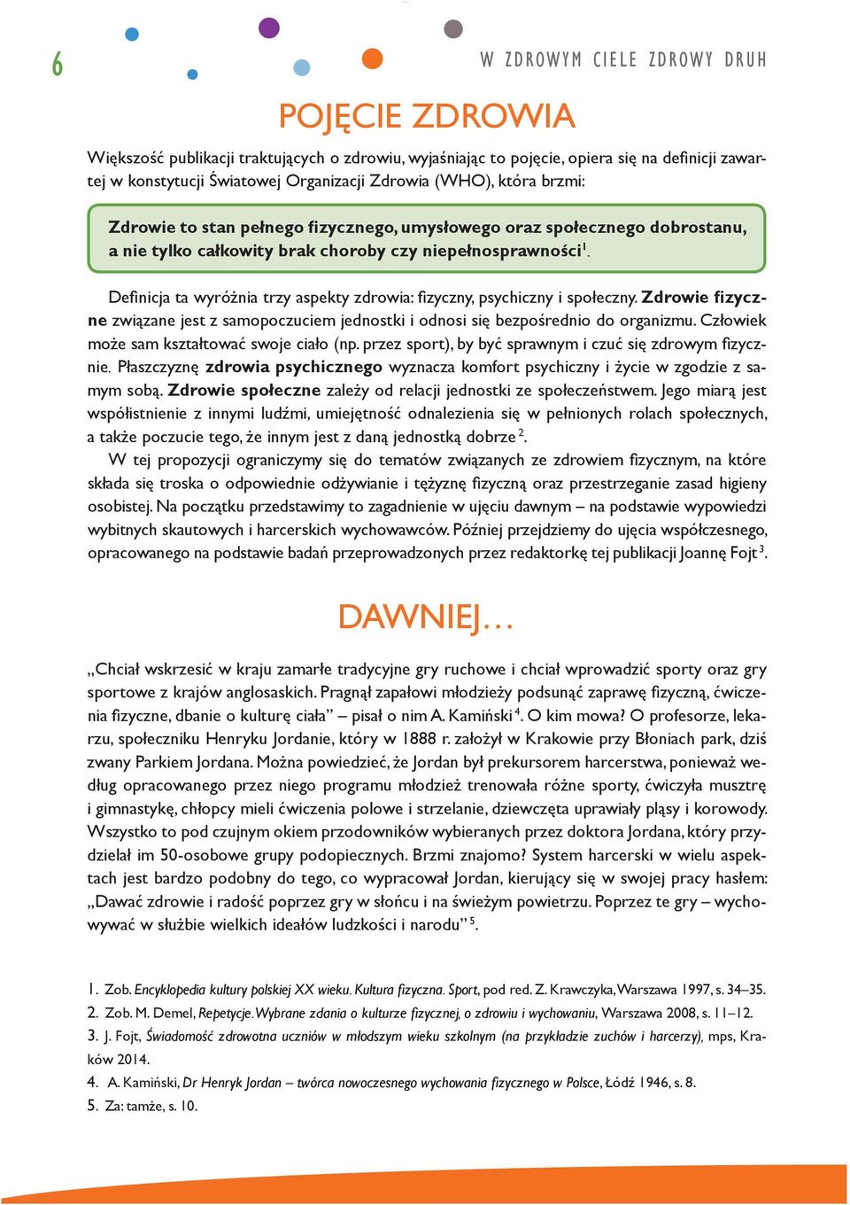 Defi nicja ta wyróżnia trzy aspekty zdrowia: fi zyczny, psychiczny i społeczny. Zdrowie fizyczne związane jest z samopoczuciem jednostki i odnosi się bezpośrednio do organizmu.