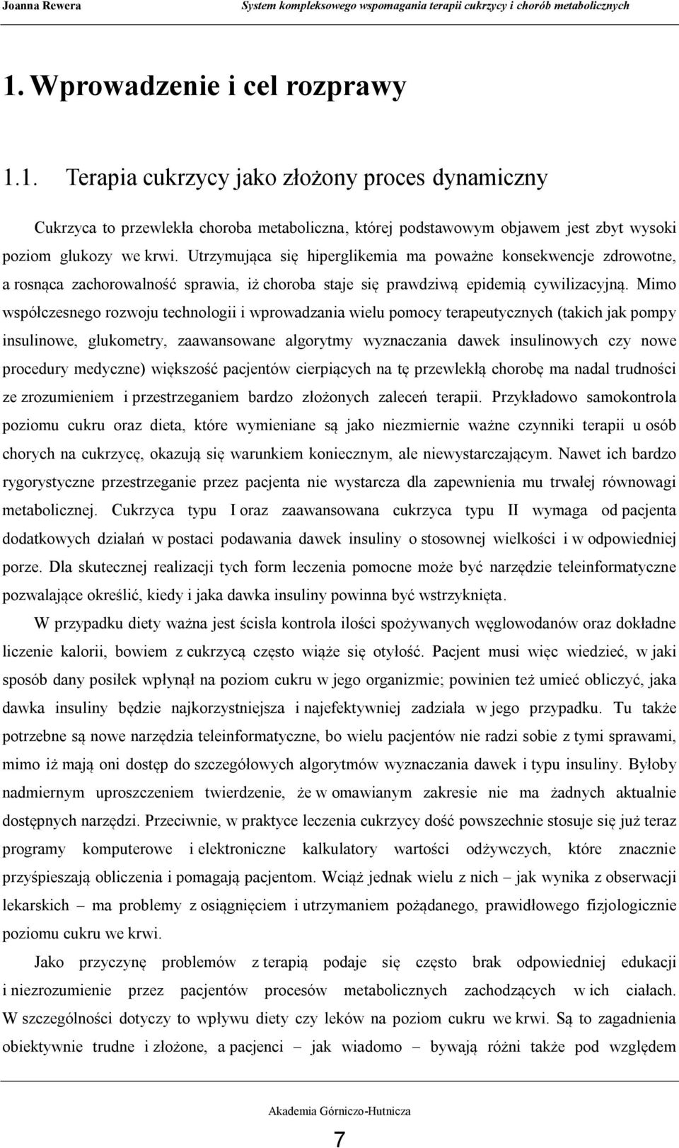 Mimo współczesnego rozwoju technologii i wprowadzania wielu pomocy terapeutycznych (takich jak pompy insulinowe, glukometry, zaawansowane algorytmy wyznaczania dawek insulinowych czy nowe procedury