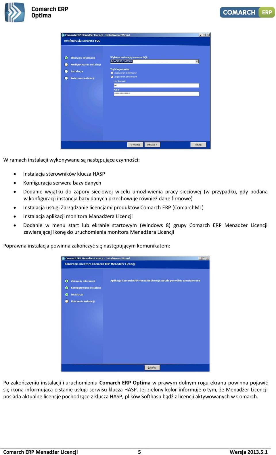 Manadżera Licencji Dodanie w menu start lub ekranie startowym (Windows 8) grupy Comarch ERP Menadżer Licencji zawierającej ikonę do uruchomienia monitora Menadżera Licencji Poprawna instalacja