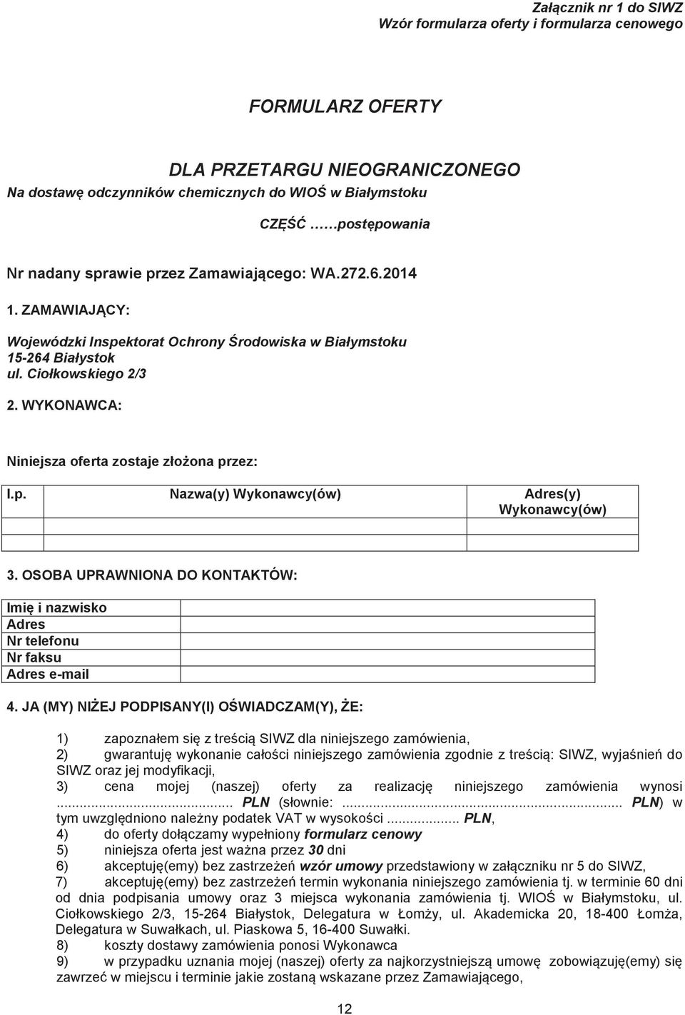 WYKONAWCA: Niniejsza oferta zostaje złoona przez: l.p. Nazwa(y) Wykonawcy(ów) Adres(y) Wykonawcy(ów) 3. OSOBA UPRAWNIONA DO KONTAKTÓW: Imi i nazwisko Adres Nr telefonu Nr faksu Adres e-mail 4.