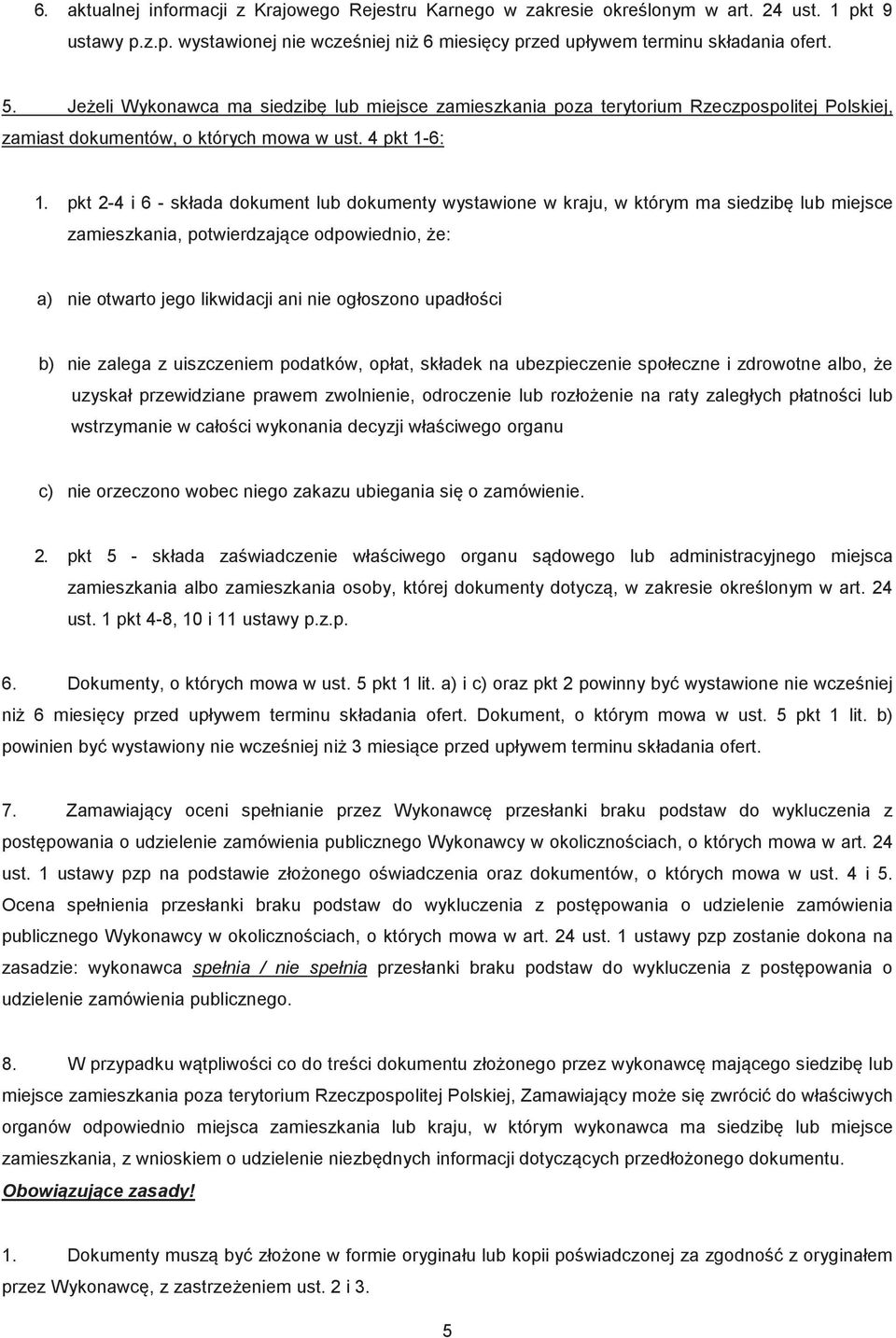 pkt 2-4 i 6 - składa dokument lub dokumenty wystawione w kraju, w którym ma siedzib lub miejsce zamieszkania, potwierdzajce odpowiednio, e: a) nie otwarto jego likwidacji ani nie ogłoszono upadłoci