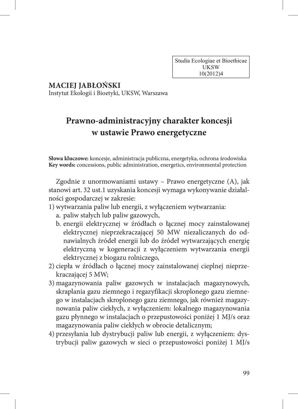 (A), jak stanowi art. 32 ust.1 uzyskania koncesji wymaga wykonywanie działalności gospodarczej w zakresie: 1) wytwarzania paliw lub energii, z wyłączeniem wytwarzania: a.