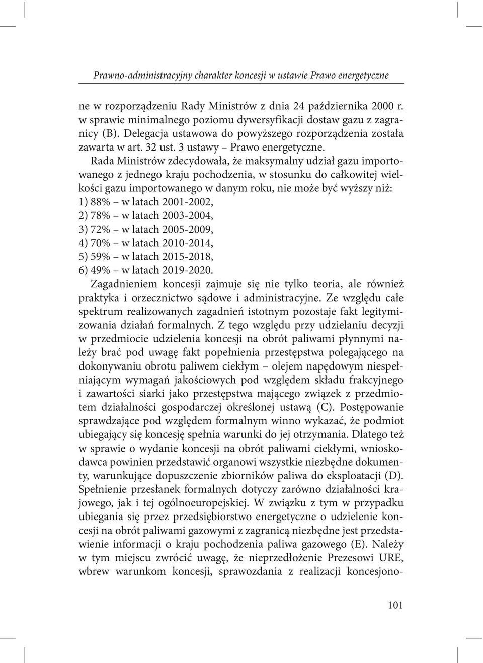 Rada Ministrów zdecydowała, że maksymalny udział gazu importowanego z jednego kraju pochodzenia, w stosunku do całkowitej wielkości gazu importowanego w danym roku, nie może być wyższy niż: 1) 88% w