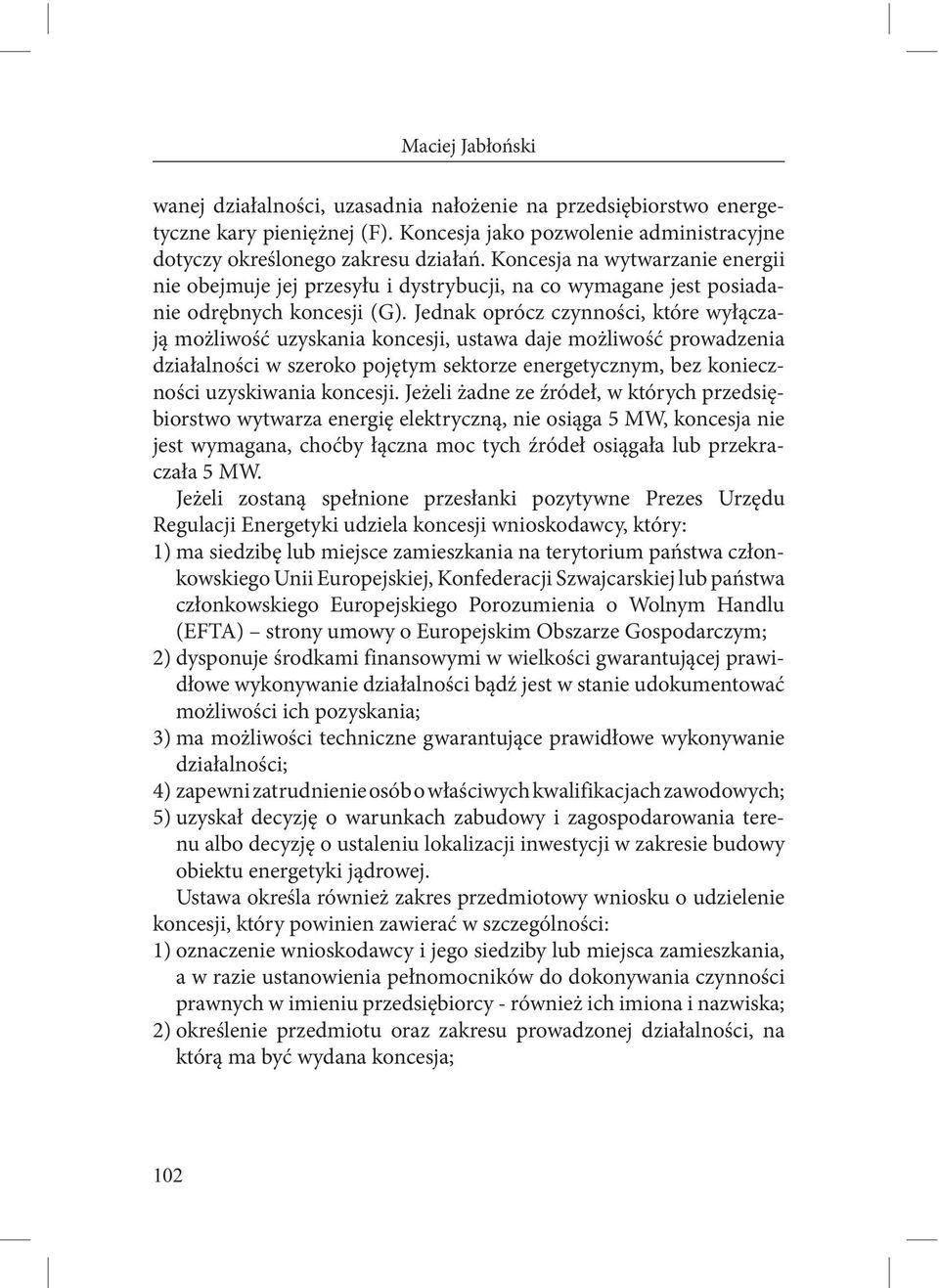 Jednak oprócz czynności, które wyłączają możliwość uzyskania koncesji, ustawa daje możliwość prowadzenia działalności w szeroko pojętym sektorze energetycznym, bez konieczności uzyskiwania koncesji.