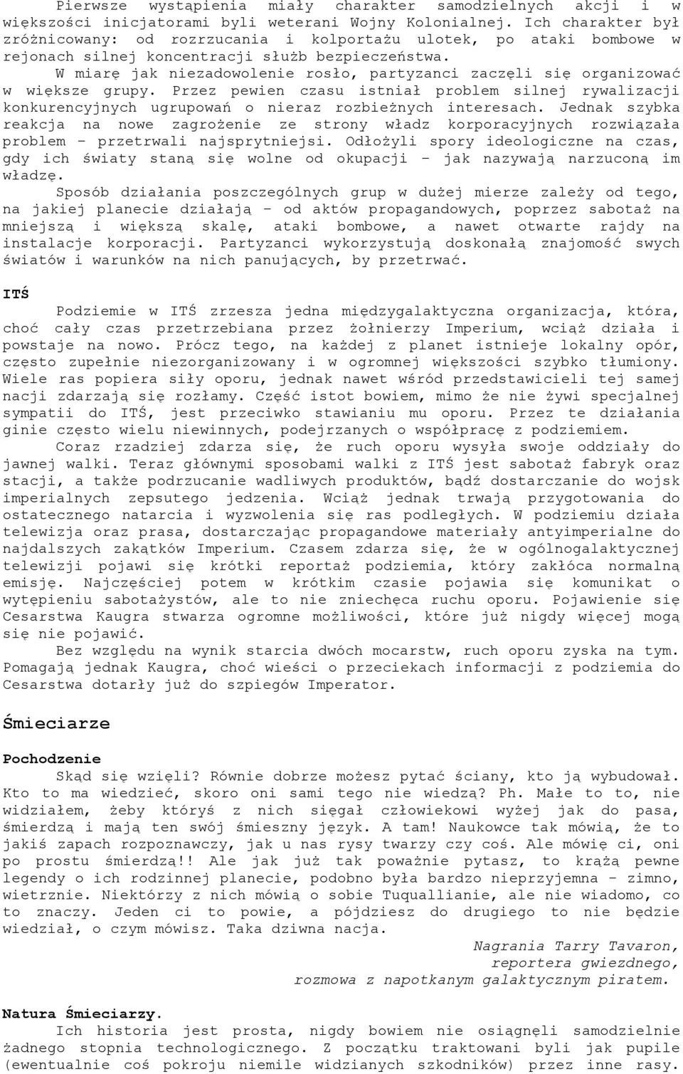 W miarę jak niezadowolenie rosło, partyzanci zaczęli się organizować w większe grupy. Przez pewien czasu istniał problem silnej rywalizacji konkurencyjnych ugrupowań o nieraz rozbieżnych interesach.