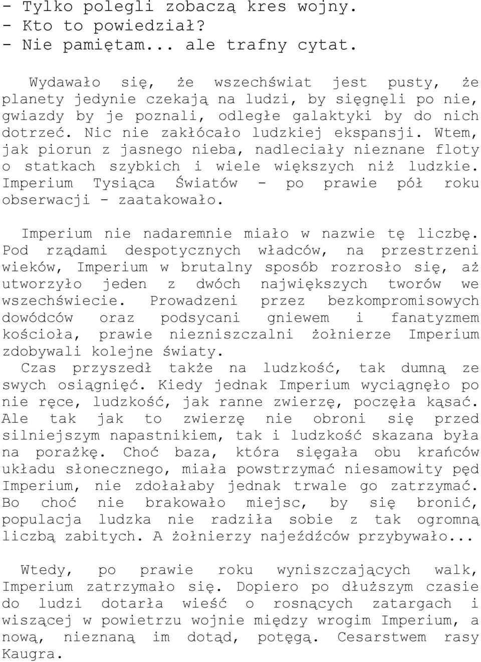 Wtem, jak piorun z jasnego nieba, nadleciały nieznane floty o statkach szybkich i wiele większych niż ludzkie. Imperium Tysiąca Światów - po prawie pół roku obserwacji - zaatakowało.