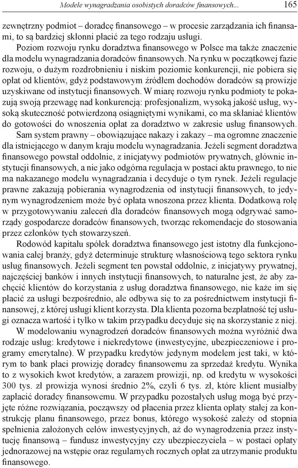 Na rynku w początkowej fazie rozwoju, o dużym rozdrobnieniu i niskim poziomie konkurencji, nie pobiera się opłat od klientów, gdyż podstawowym źródłem dochodów doradców są prowizje uzyskiwane od