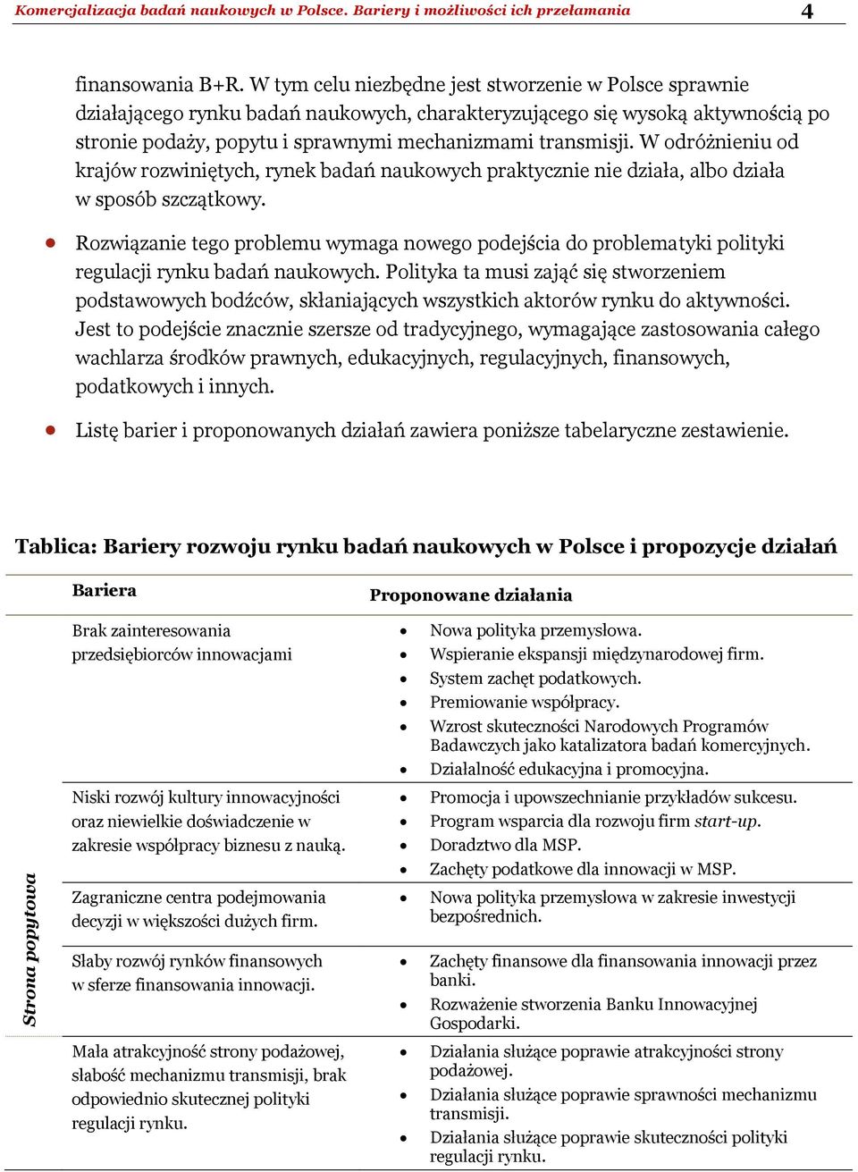 W odróżnieniu od krajów rozwiniętych, rynek badań naukowych praktycznie nie działa, albo działa w sposób szczątkowy.