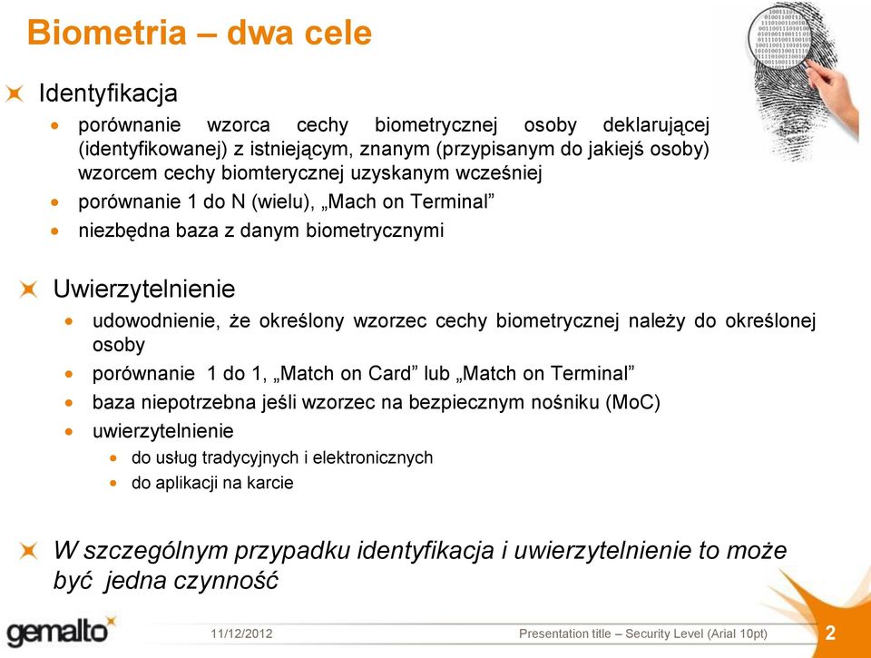 biometrycznej należy do określonej osoby porównanie 1 do 1, Match on Card lub Match on Terminal baza niepotrzebna jeśli wzorzec na bezpiecznym nośniku (MoC) uwierzytelnienie do