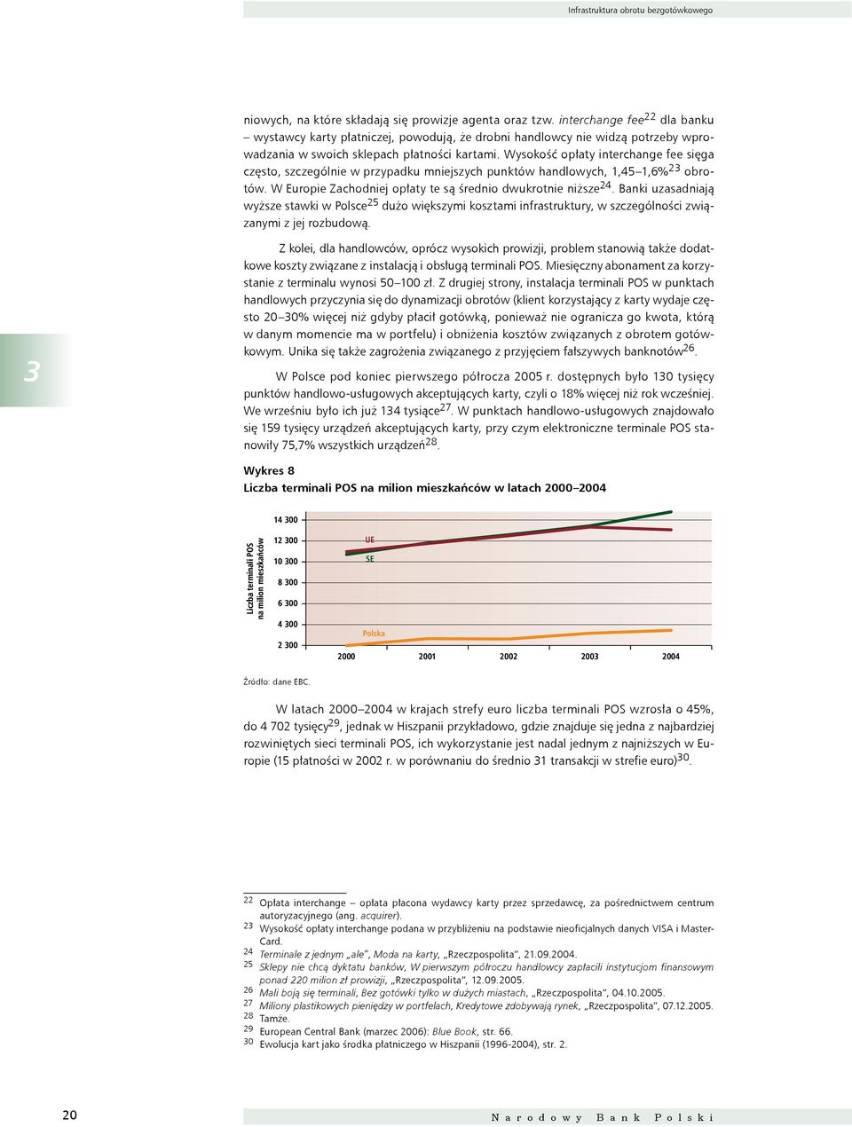 Wysokość opłaty interchange fee sięga często, szczególnie w przypadku mniejszych punktów handlowych, 1,45 1,6% 23 obrotów. W Europie Zachodniej opłaty te są średnio dwukrotnie niższe 24.