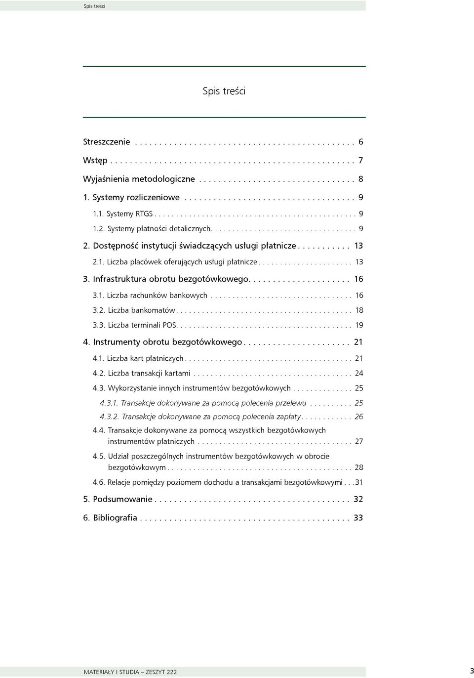 Dostępność instytucji świadczących usługi płatnicze........... 13 2.1. Liczba placówek oferujących usługi płatnicze...................... 13 3. Infrastruktura obrotu bezgotówkowego..................... 16 3.