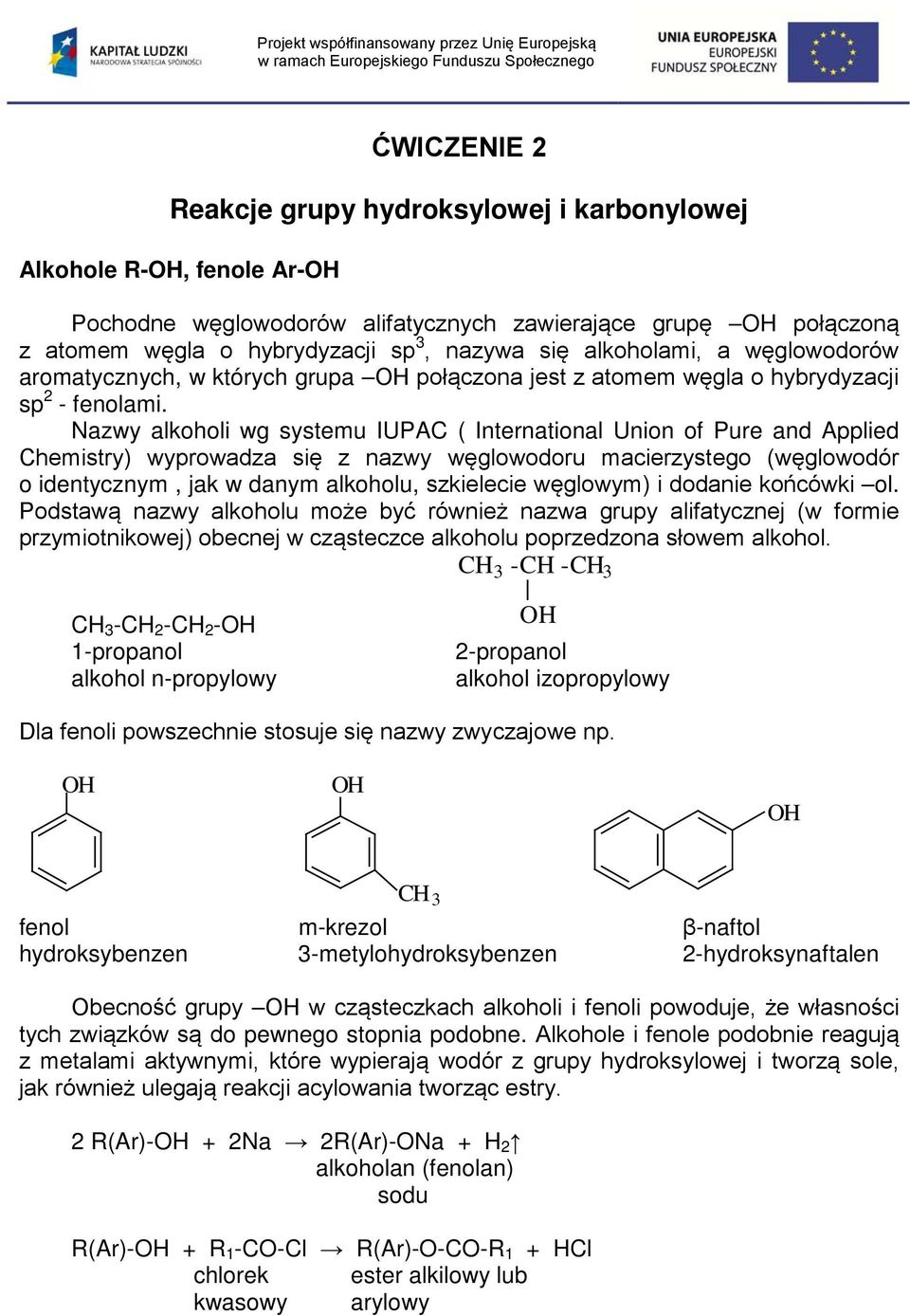 Nazwy alkoholi wg systemu IUPAC ( International Union of Pure and Applied Chemistry) wyprowadza się z nazwy węglowodoru macierzystego (węglowodór o identycznym, jak w danym alkoholu, szkielecie