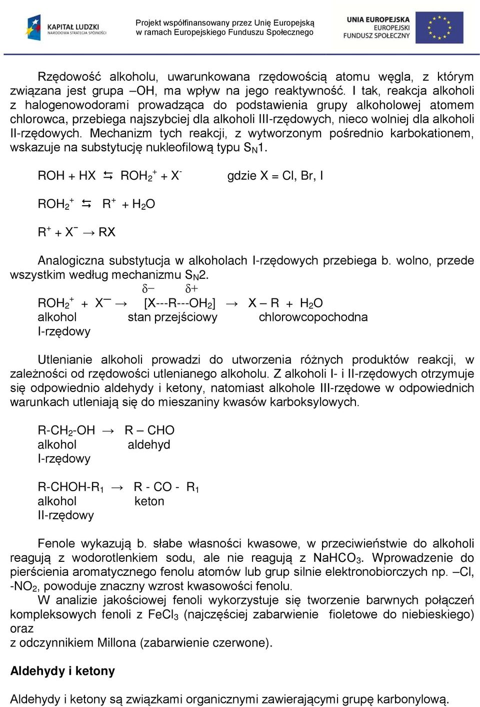 Mechanizm tych reakcji, z wytworzonym pośrednio karbokationem, wskazuje na substytucję nukleofilową typu S N 1.