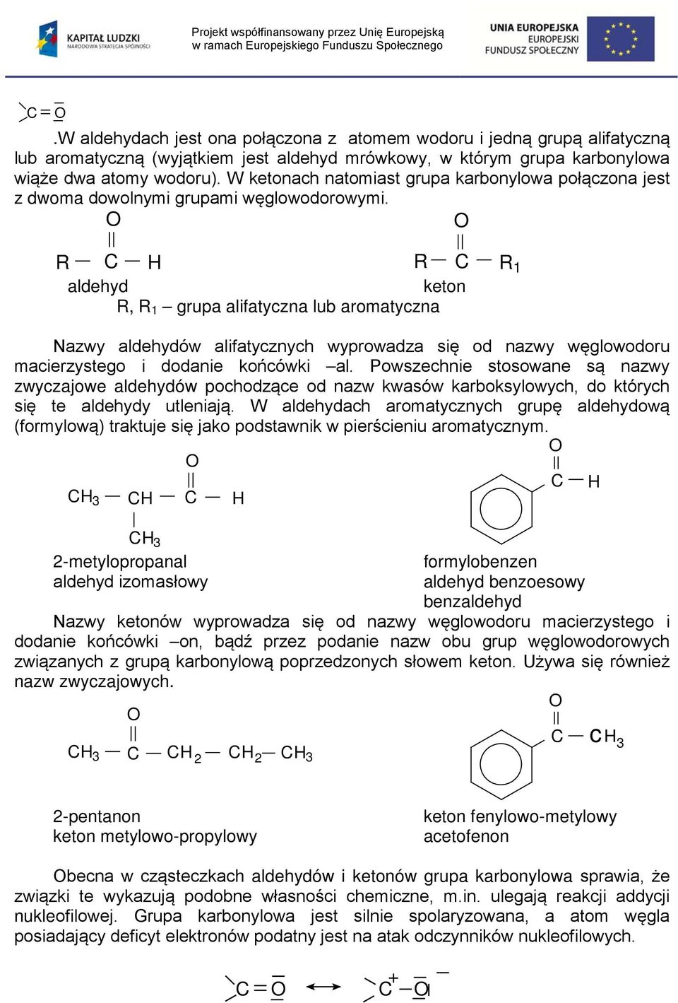 R C H R C R 1 aldehyd keton R, R 1 grupa alifatyczna lub aromatyczna Nazwy aldehydów alifatycznych wyprowadza się od nazwy węglowodoru macierzystego i dodanie końcówki al.