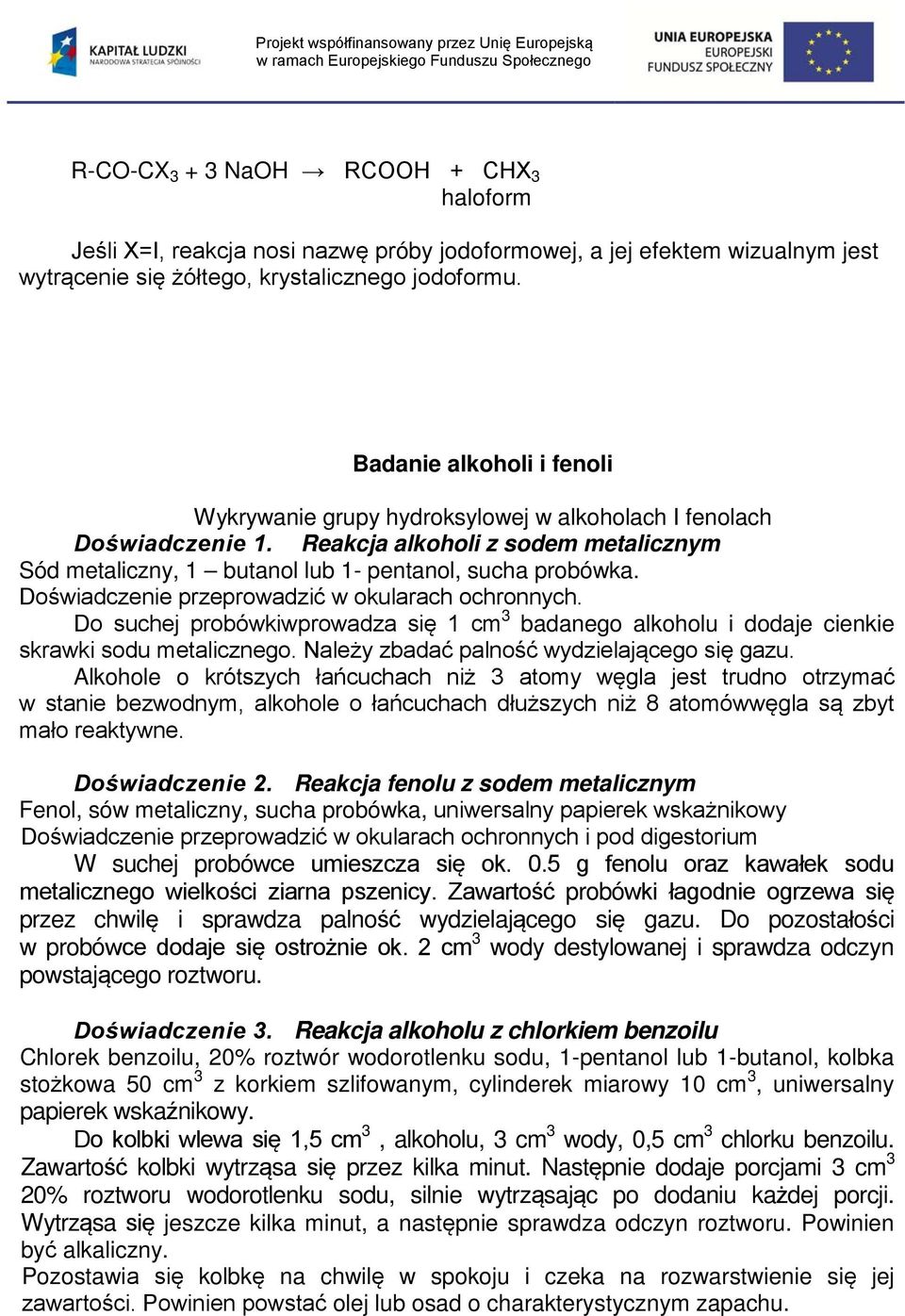 Doświadczenie przeprowadzić w okularach ochronnych. Do suchej probówkiwprowadza się 1 cm 3 badanego alkoholu i dodaje cienkie skrawki sodu metalicznego. Należy zbadać palność wydzielającego się gazu.