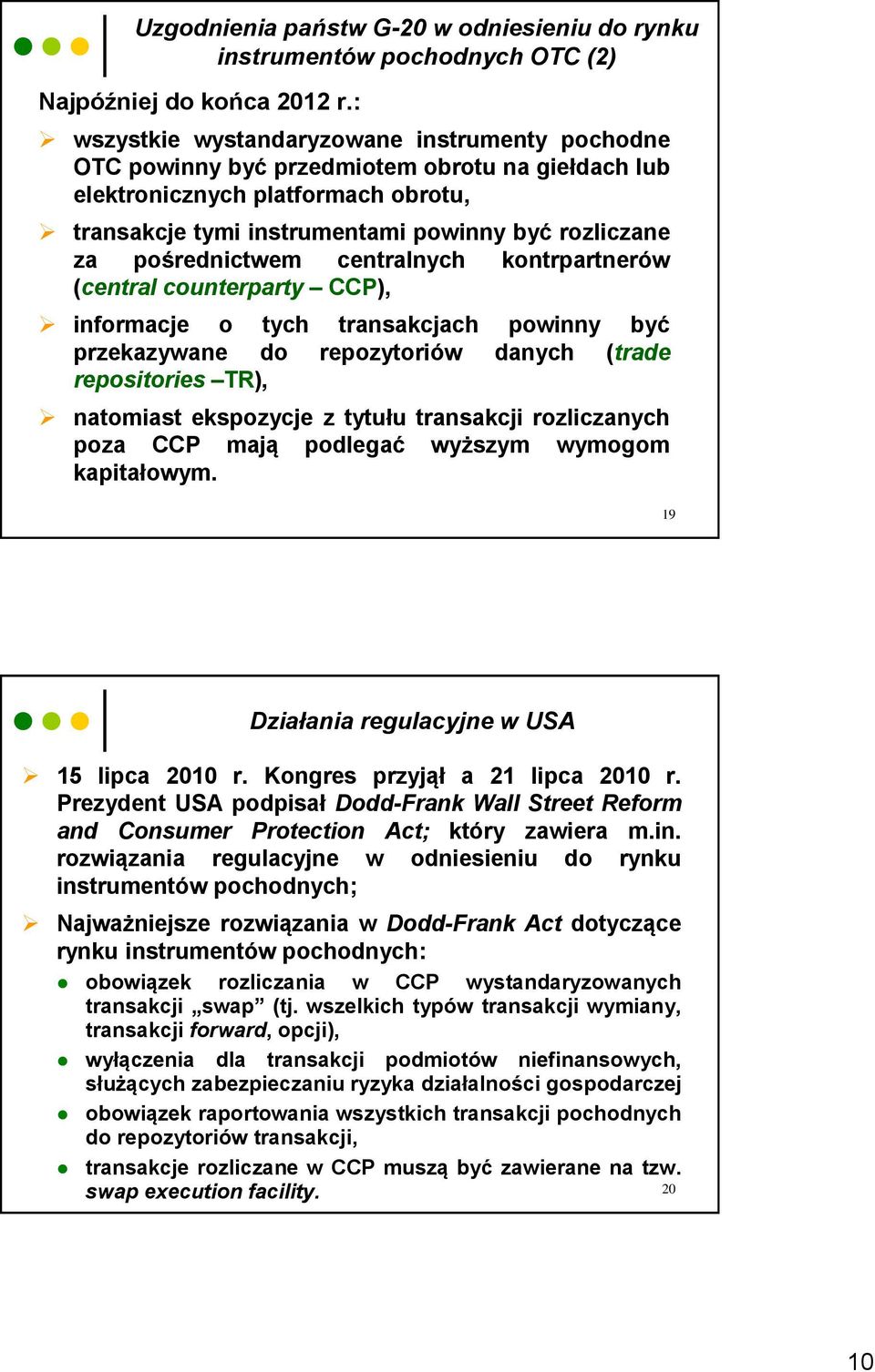 pośrednictwem centralnych kontrpartnerów (central counterparty CCP), informacje o tych transakcjach powinny być przekazywane do repozytoriów danych (trade repositories TR), natomiast ekspozycje z