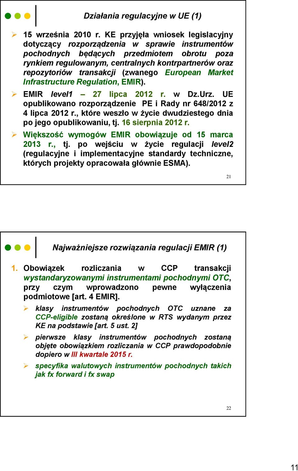 transakcji (zwanego European Market Infrastructure Regulation, EMIR). EMIR level1 27 lipca 2012 r. w Dz.Urz. UE opublikowano rozporządzenie PE i Rady nr 648/2012 z 4 lipca 2012 r.