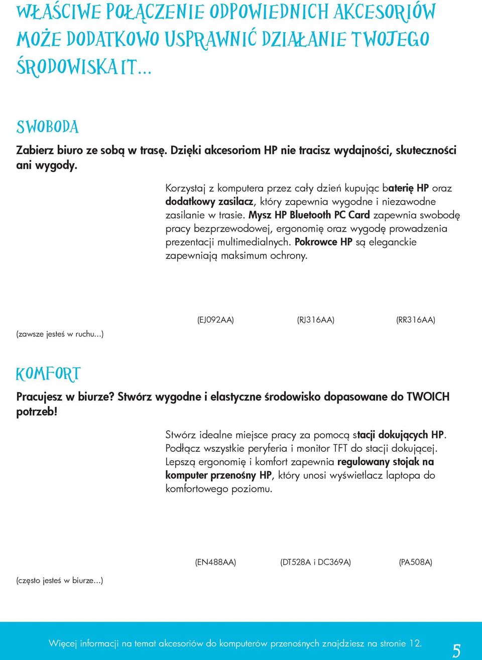 Korzystaj z komputera przez cały dzień kupując baterię HP oraz dodatkowy zasilacz, który zapewnia wygodne i niezawodne zasilanie w trasie.