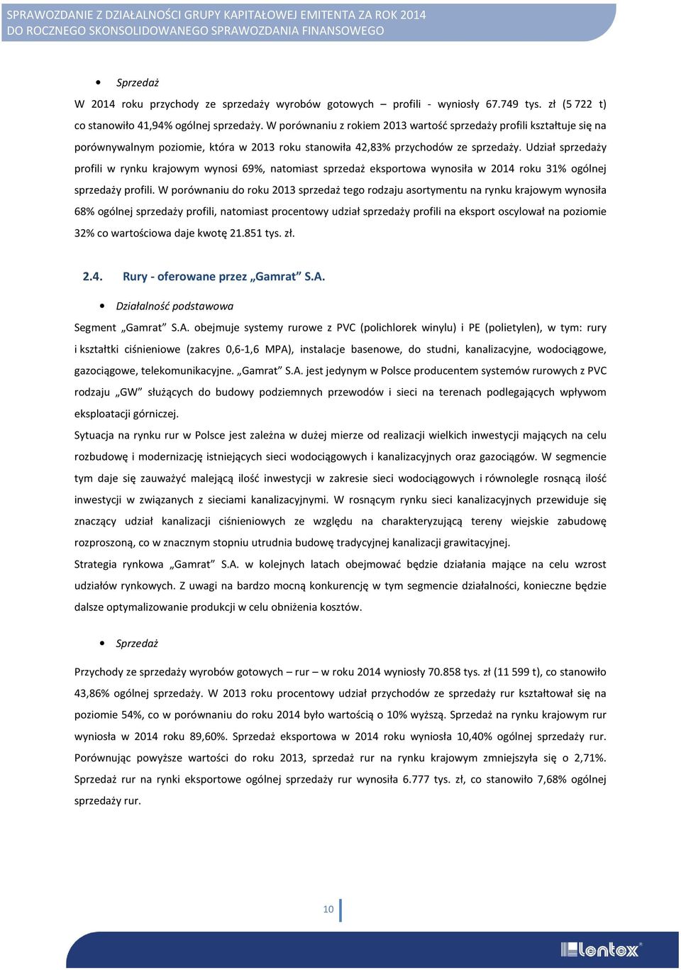 Udział sprzedaży profili w rynku krajowym wynosi 69%, natomiast sprzedaż eksportowa wynosiła w 2014 roku 31% ogólnej sprzedaży profili.