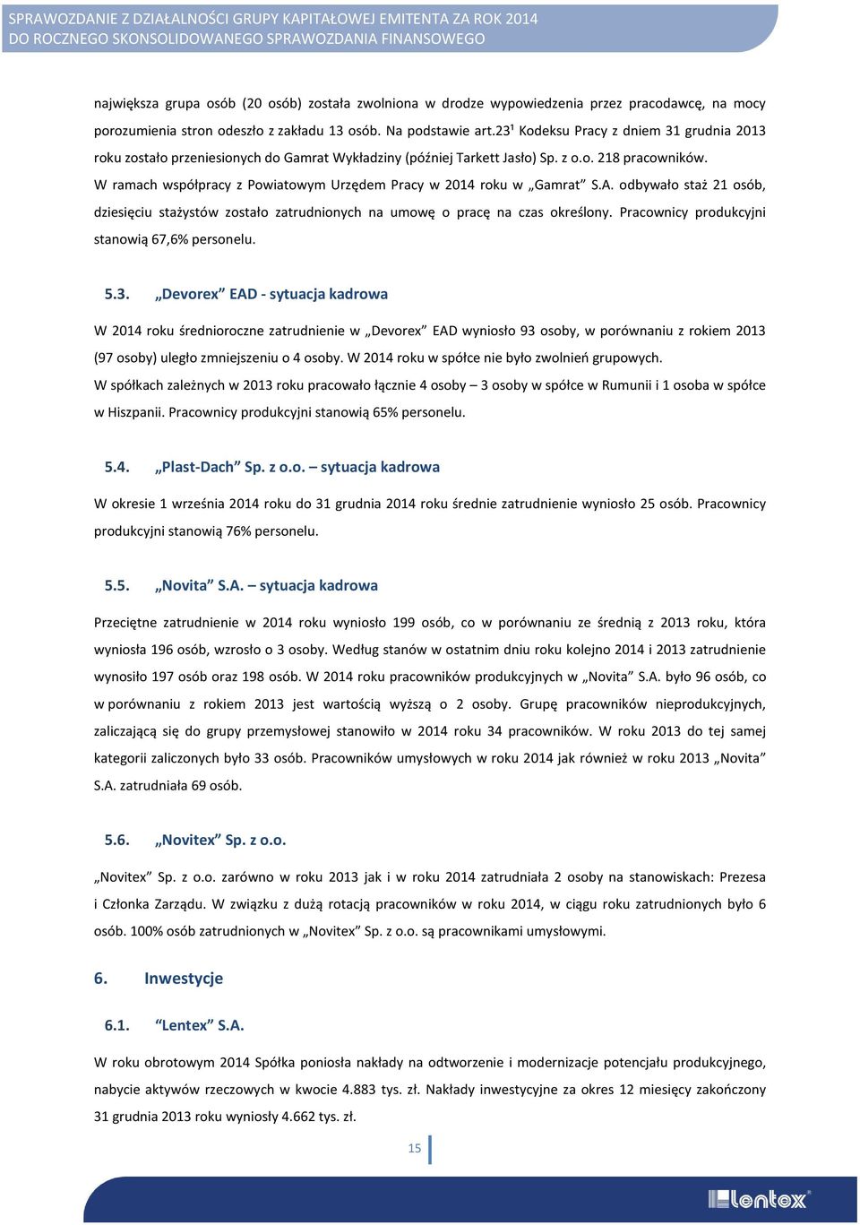 W ramach współpracy z Powiatowym Urzędem Pracy w 2014 roku w Gamrat S.A. odbywało staż 21 osób, dziesięciu stażystów zostało zatrudnionych na umowę o pracę na czas określony.