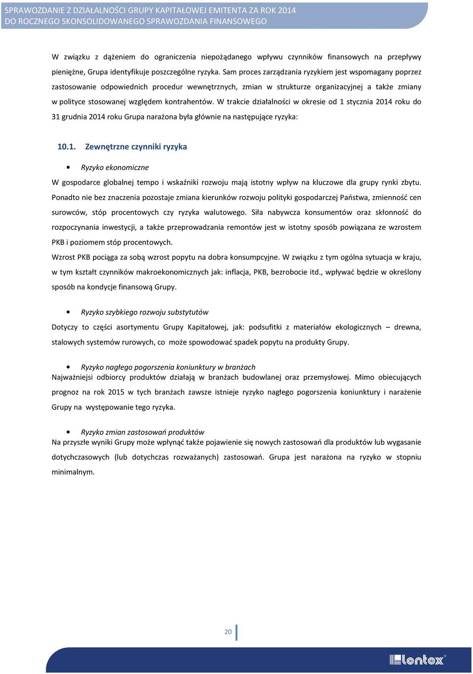 W trakcie działalności w okresie od 1 stycznia 2014 roku do 31 grudnia 2014 roku Grupa narażona była głównie na następujące ryzyka: 10.1. Zewnętrzne czynniki ryzyka Ryzyko ekonomiczne W gospodarce globalnej tempo i wskaźniki rozwoju mają istotny wpływ na kluczowe dla grupy rynki zbytu.