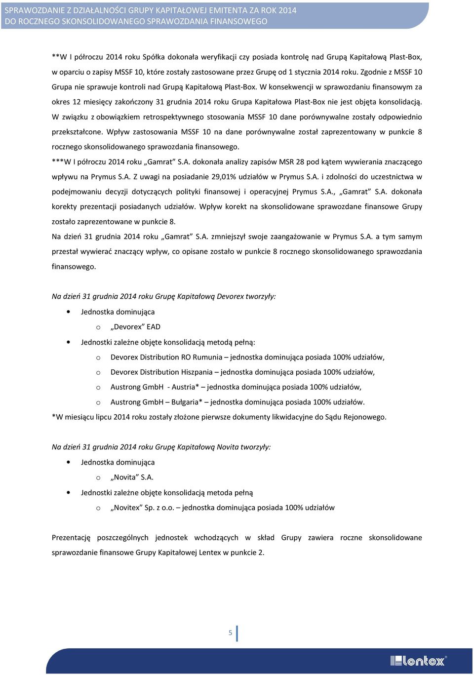 W konsekwencji w sprawozdaniu finansowym za okres 12 miesięcy zakończony 31 grudnia 2014 roku Grupa Kapitałowa Plast-Box nie jest objęta konsolidacją.