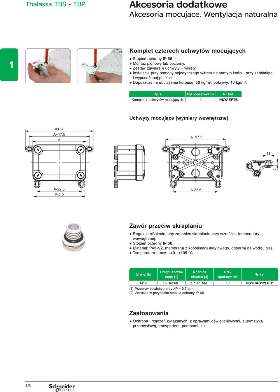 Opis Syt.-opakowanie Nr kat. Komplet 4 uchwytów mocujących 1 NSYAEFTB Uchwyty mocujące (wymiary wewnętrzne) A+37 A+17.5 A A+17.5 11 7 A-22.5 A-6.5 A-22.