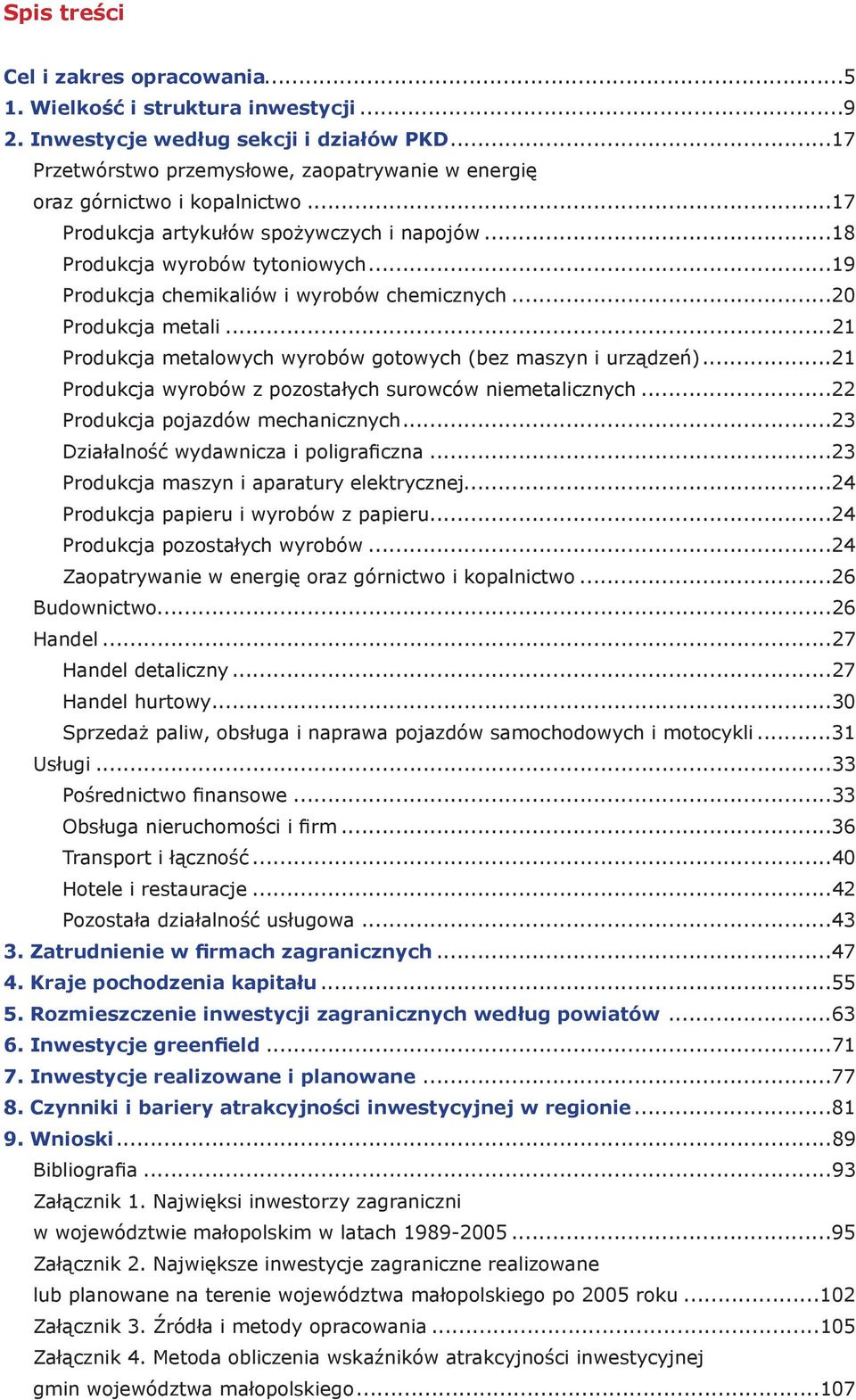 ..19 Produkcja chemikaliów i wyrobów chemicznych...20 Produkcja metali...21 Produkcja metalowych wyrobów gotowych (bez maszyn i urządzeń)...21 Produkcja wyrobów z pozostałych surowców niemetalicznych.