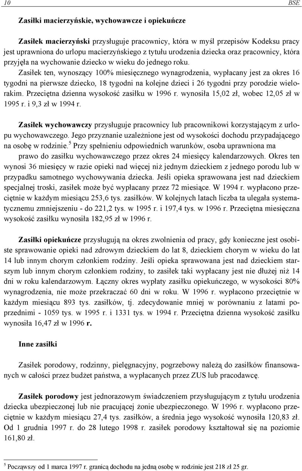 Zasiłek ten, wynoszący 100% miesięcznego wynagrodzenia, wypłacany jest za okres 16 tygodni na pierwsze dziecko, 18 tygodni na kolejne dzieci i 26 tygodni przy porodzie wielorakim.