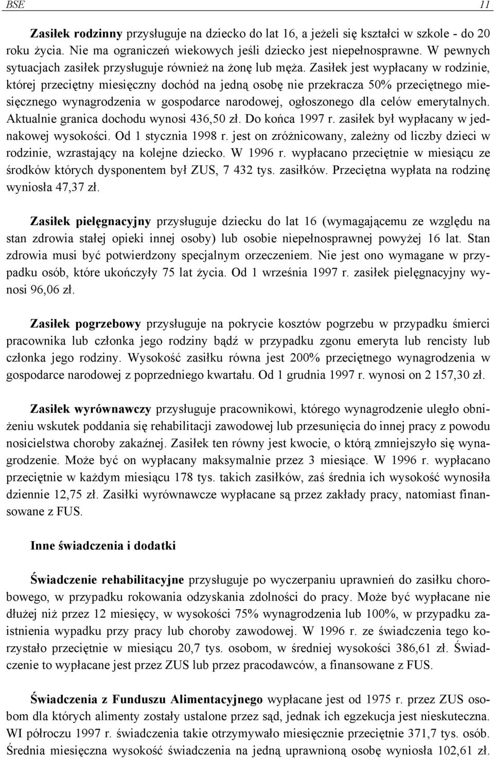 Zasiłek jest wypłacany w rodzinie, której przeciętny miesięczny dochód na jedną osobę nie przekracza 50% przeciętnego miesięcznego wynagrodzenia w gospodarce narodowej, ogłoszonego dla celów