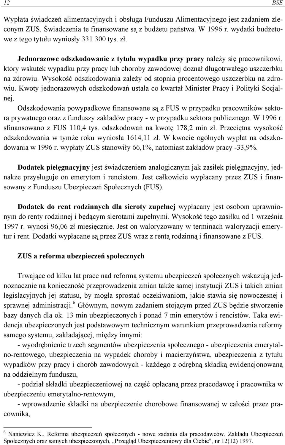 Jednorazowe odszkodowanie z tytułu wypadku przy pracy należy się pracownikowi, który wskutek wypadku przy pracy lub choroby zawodowej doznał długotrwałego uszczerbku na zdrowiu.