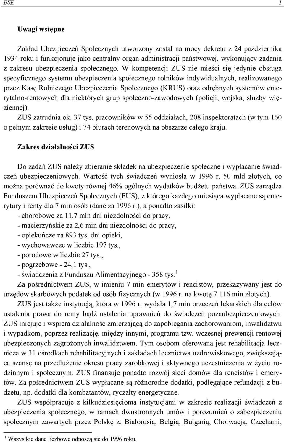 W kompetencji ZUS nie mieści się jedynie obsługa specyficznego systemu ubezpieczenia społecznego rolników indywidualnych, realizowanego przez Kasę Rolniczego Ubezpieczenia Społecznego (KRUS) oraz