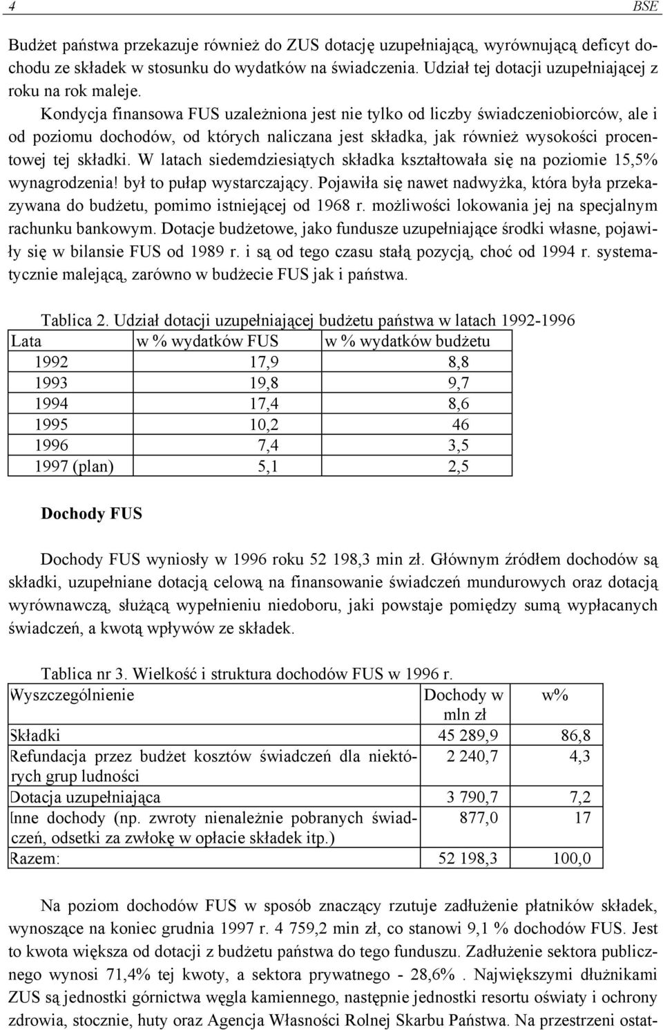 Kondycja finansowa FUS uzależniona jest nie tylko od liczby świadczeniobiorców, ale i od poziomu dochodów, od których naliczana jest składka, jak również wysokości procentowej tej składki.