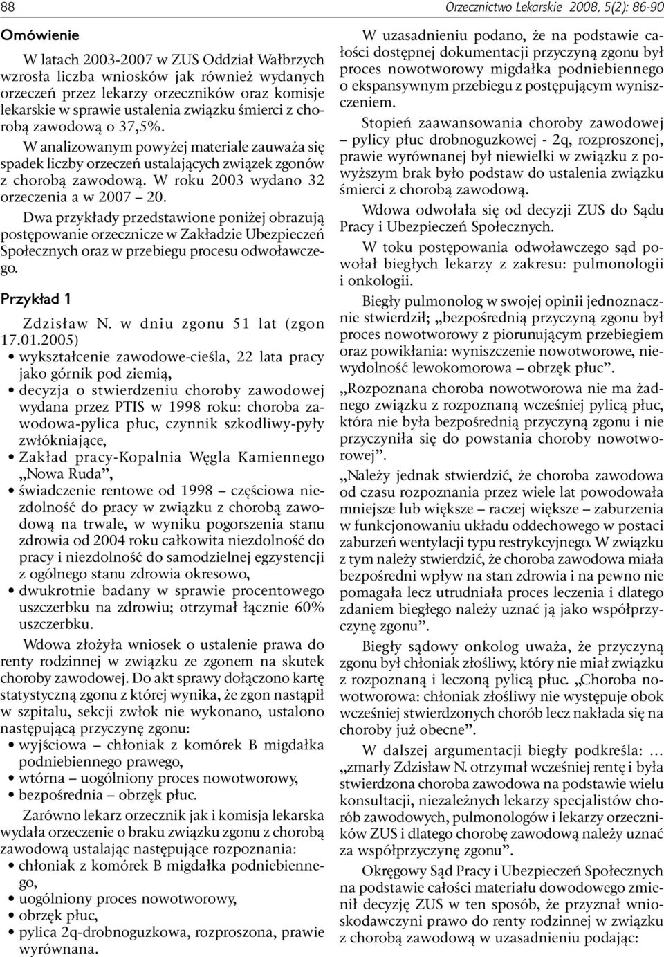 W roku 23 wydano 32 orzeczenia a w 27 2. Dwa przykłady przedstawione poniżej obrazują postępowanie orzecznicze w Zakładzie Ubezpieczeń Społecznych oraz w przebiegu procesu odwoławczego.