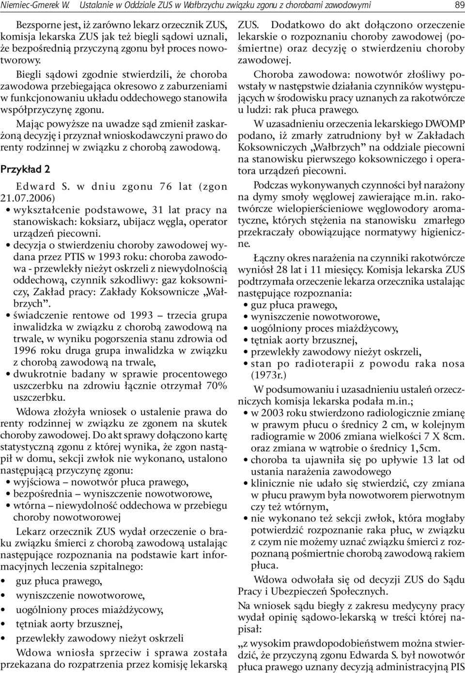 przyczyną zgonu był proces nowotworowy. Biegli sądowi zgodnie stwierdzili, że choroba zawodowa przebiegająca okresowo z zaburzeniami w funkcjonowaniu układu oddechowego stanowiła współprzyczynę zgonu.