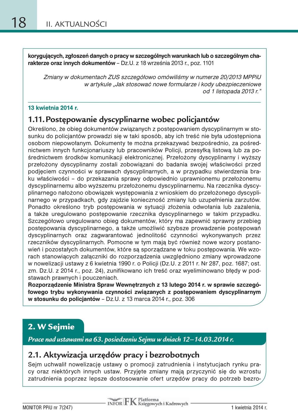 Postępowanie dyscyplinarne wobec policjantów Określono, że obieg dokumentów związanych z postępowaniem dyscyplinarnym w stosunku do policjantów prowadzi się w taki sposób, aby ich treść nie była