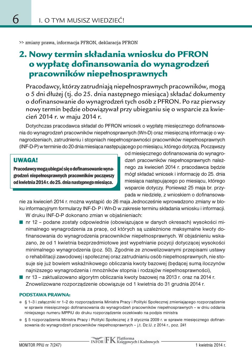 do 25. dnia następnego miesiąca) składać dokumenty o dofinansowanie do wynagrodzeń tych osób z PFRON. Po raz pierwszy nowy termin będzie obowiązywał przy ubieganiu się o wsparcie za kwiecień 2014 r.