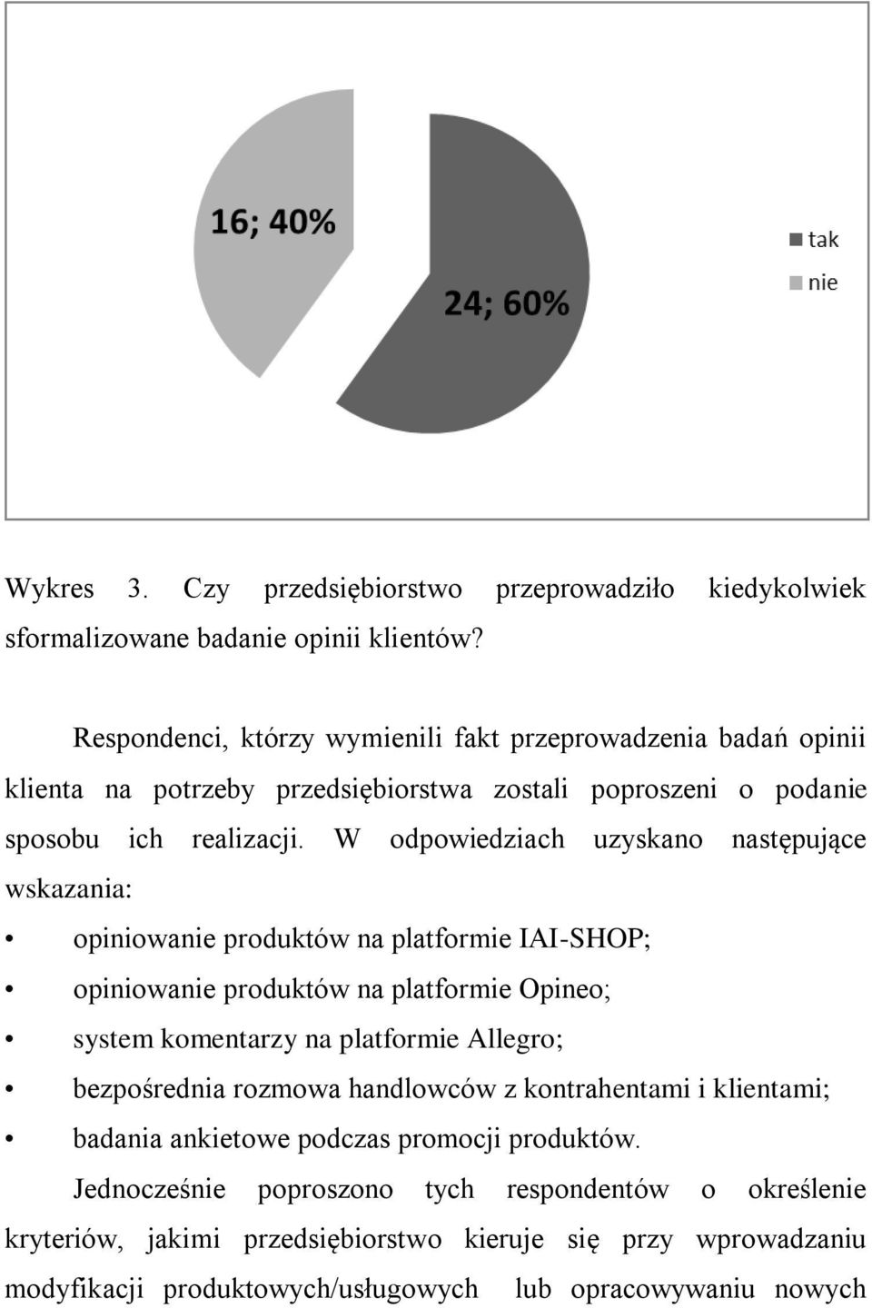 W odpowiedziach uzyskano następujące wskazania: opiniowanie produktów na platformie IAI-SHOP; opiniowanie produktów na platformie Opineo; system komentarzy na platformie Allegro;