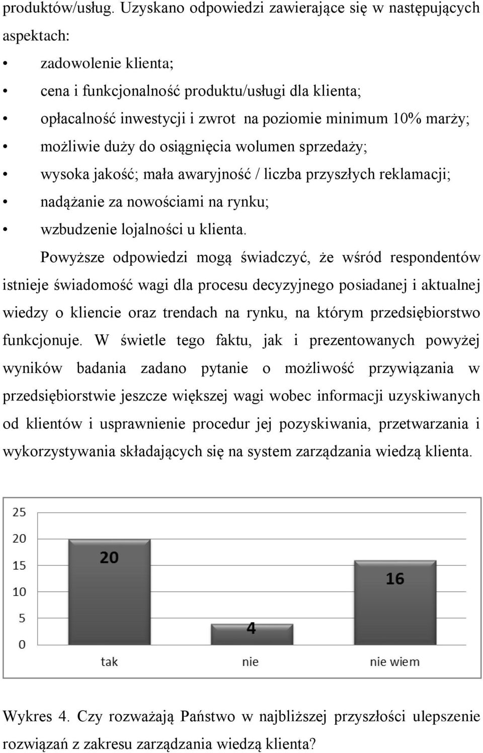 możliwie duży do osiągnięcia wolumen sprzedaży; wysoka jakość; mała awaryjność / liczba przyszłych reklamacji; nadążanie za nowościami na rynku; wzbudzenie lojalności u klienta.