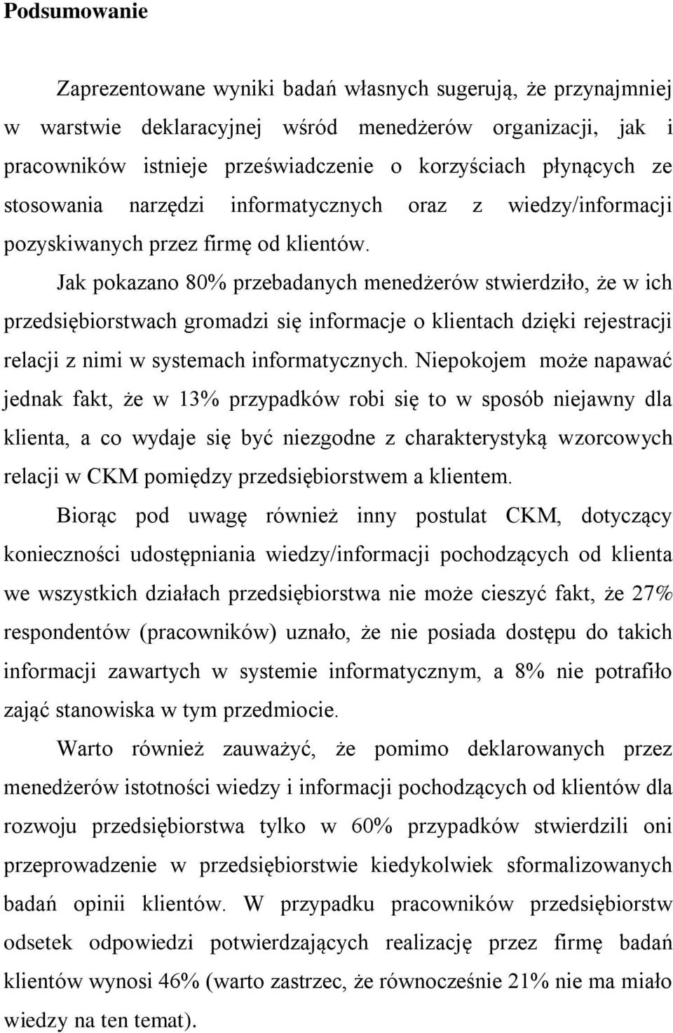 Jak pokazano 80% przebadanych menedżerów stwierdziło, że w ich przedsiębiorstwach gromadzi się informacje o klientach dzięki rejestracji relacji z nimi w systemach informatycznych.