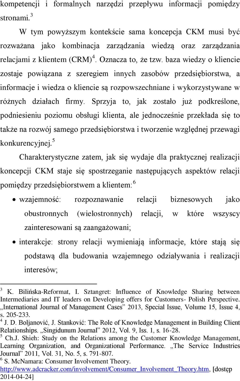 baza wiedzy o kliencie zostaje powiązana z szeregiem innych zasobów przedsiębiorstwa, a informacje i wiedza o kliencie są rozpowszechniane i wykorzystywane w różnych działach firmy.