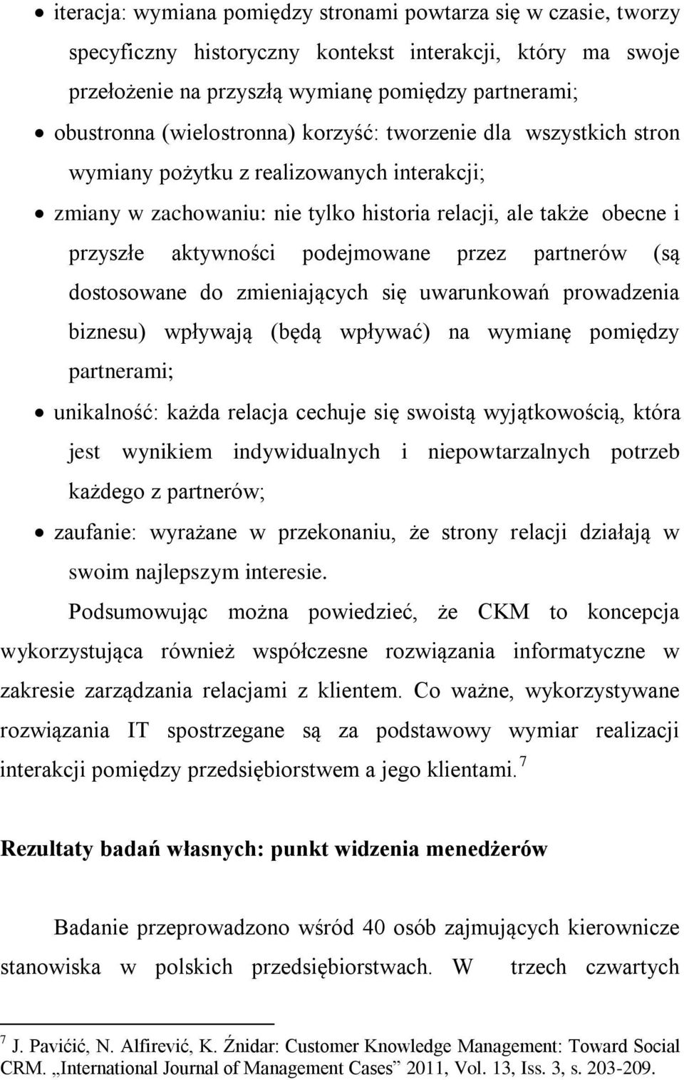 przez partnerów (są dostosowane do zmieniających się uwarunkowań prowadzenia biznesu) wpływają (będą wpływać) na wymianę pomiędzy partnerami; unikalność: każda relacja cechuje się swoistą