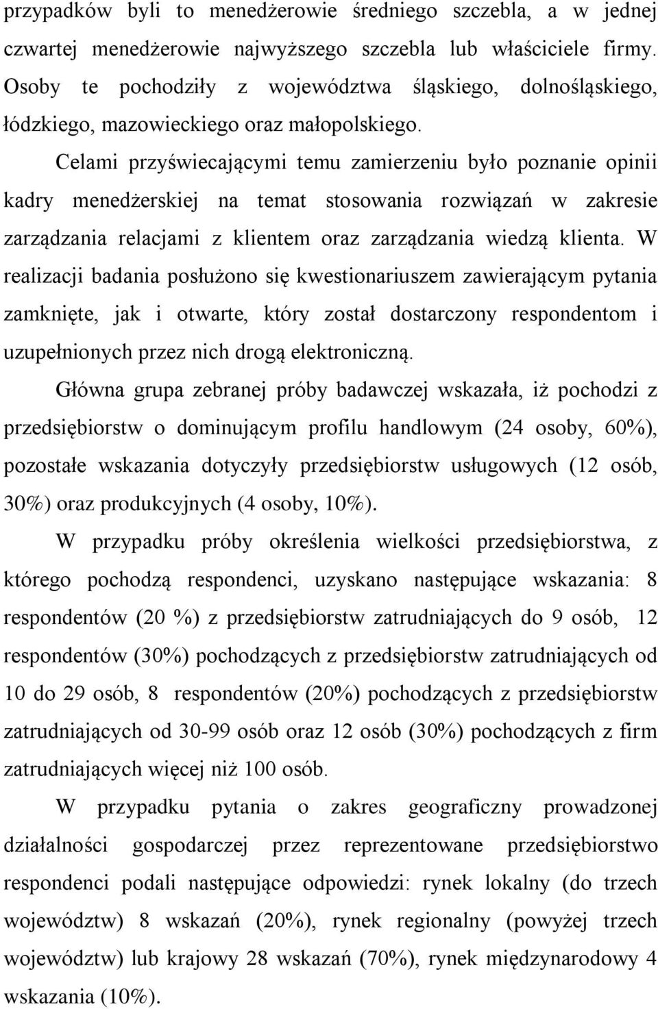 Celami przyświecającymi temu zamierzeniu było poznanie opinii kadry menedżerskiej na temat stosowania rozwiązań w zakresie zarządzania relacjami z klientem oraz zarządzania wiedzą klienta.