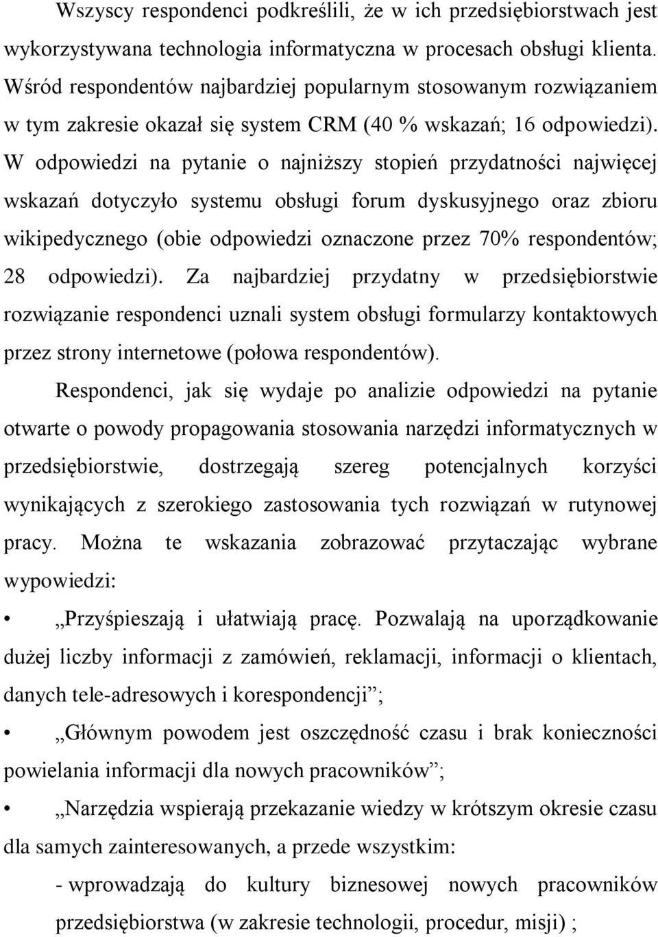 W odpowiedzi na pytanie o najniższy stopień przydatności najwięcej wskazań dotyczyło systemu obsługi forum dyskusyjnego oraz zbioru wikipedycznego (obie odpowiedzi oznaczone przez 70% respondentów;