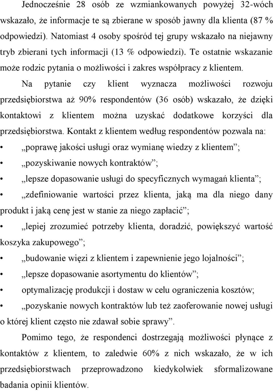 Na pytanie czy klient wyznacza możliwości rozwoju przedsiębiorstwa aż 90% respondentów (36 osób) wskazało, że dzięki kontaktowi z klientem można uzyskać dodatkowe korzyści dla przedsiębiorstwa.